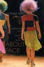 About Face : Performing Race in Fashion and Theater / Dorinne Kondo (new pbk)