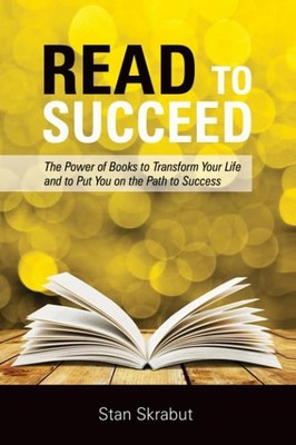 Read to Succeed: The Power of Books to Transform Your Life and Put You on th...