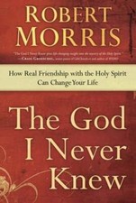The God I Never Knew: How Real Friendship with the Holy Spirit Can Change your