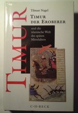 Timur der Eroberer und die islamische Welt im späten Mittelalter. Nagel, Tilman: