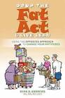 Drop the Fat Act and Live Lean: Using the Opposites Approach to Change Your Fattitudes by Ryan D. Andrews (Paperback, 2012)