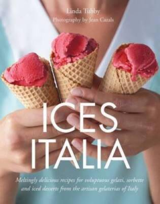 Ices Italia: Meltingly Delicious Recipes for Voluptuous Gelati, Sorbette, - GOOD