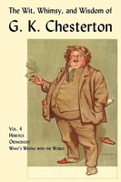 G. K. Chesterton | The Wit, Whimsy, And Wisdom Of G. K. Chesterton, Volume 4