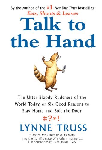 Talk to the Hand: The Utter Bloody Rudeness of the World Today,