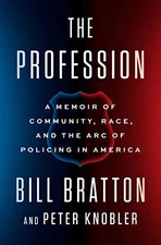 THE PROFESSION: A MEMOIR OF COMMUNITY, RACE, AND THE ARC By Bill Bratton & Peter