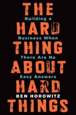 The Hard Thing about Hard Things: Building a Business When There Are No Easy