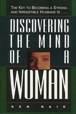 Discovering the Mind of a Woman: The Key to Becoming a Strong and Irresistable H