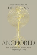 Anchored: How to Befriend Your Nervous System Using Polyvagal Theory by Dana