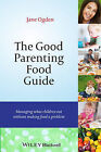 The Good Parenting Food Guide: Managing What Children Eat Without Making Food a Problem by Jane Ogden (Paperback, 2014)