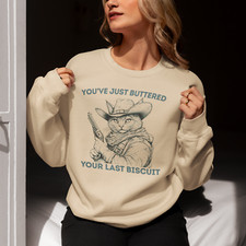 Buttered Biscuit Sweatshirt You&#39;ve just buttered your last bisuit sweater jumper