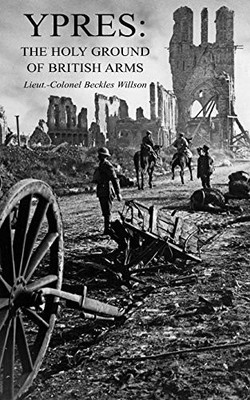 Ypres : The Holy Ground of British Arms by Henry Beckles Willson (2020, Trade...
