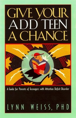 Give Your ADD Teen a Chance: A Guide for Parents of Teenagers With Attention De,