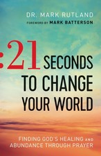 21 Seconds to Change Your World: Finding God's Healing and Abundance Through...