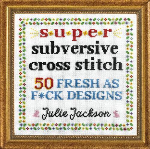 Super subversiver Kreuzstich: 50 frisch wie F*ck Designs von Julie Jackson (Englisch - Bild 1 von 1