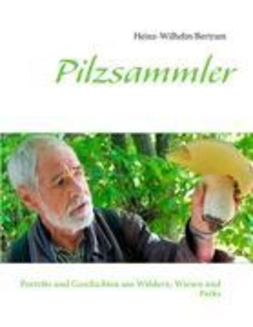 Pilzsammler Porträts Und Geschichten Aus Wäldern, Wiesen Und Parks