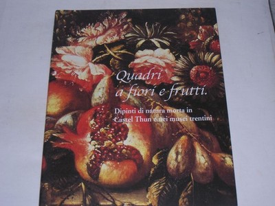 Mich, Elvio:'Quadri a fiori e frutti'. Dipinti di natura morta in Castel Thun e