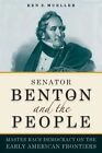 Senator Benton and the People: Master Race Democracy on the Early American Frontiers by Ken Mueller (Hardback, 2014)