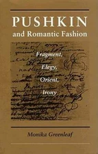 Pushkin and Romantic Fashion: Fragment, Elegy, Orient, Irony by Monika Greenleaf