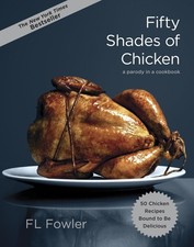 Fifty Shades of Chicken: A Parody in a Cookbook - hardcover Fowler, F.L.