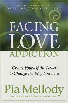 Facing Love Addiction: Giving Yourself the Power to Change the Way You Love by P