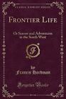 Frontier Life: Or Scenes and Adventures in the South West (Classic Reprint) by Francis Hardman (Paperback / softback, 2017)