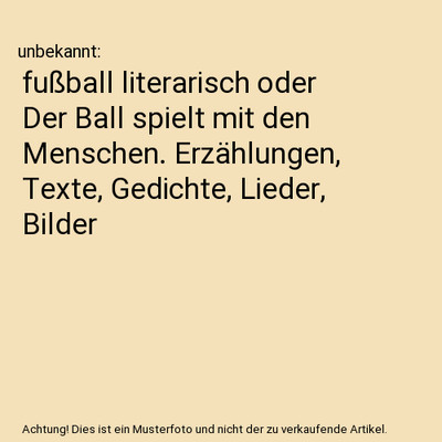 fußball literarisch oder Der Ball spielt mit den Menschen. Erzählungen, Texte,