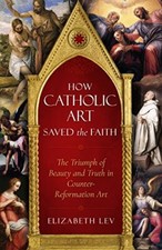 How Catholic Art Saved the Faith: The ... by Lev, Elizabeth Paperback / softback