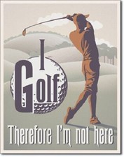 I GOLF THEREFORE IM NOT HERE Metal Tin Sign 12x16 in