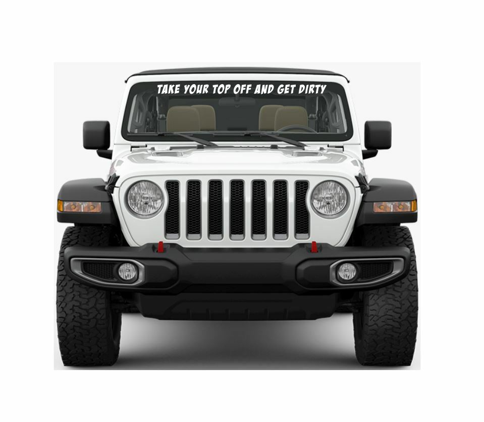 Windshield Vinyl Decal Banner TAKE YOUR TOP OFF AND GET DIRTY for Jeep  Wrangler | eBay