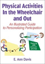 Physical Activities in the Wheelchair and Out : An Illustrated Guide to Perso...