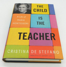 The Child Is the Teacher: A Life of Maria Montessori by Cristina De Stefano