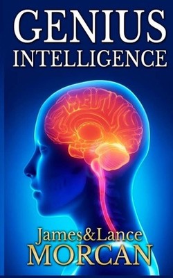 GENIUS INTELLIGENCE: Secret Techniques and Technologies to Incre