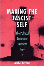 Making the Fascist Self: The Political Culture of Interwar Italy (The Wilder Hou