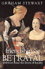 Friendship and Betrayal: Ambition and the Limits of Loyalty by Graham Stewart (Hardback, 2007)