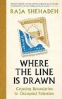 Where the Line is Drawn: Crossing Boundaries in Occupied Palestine by Raja Shehadeh (Hardback, 2017)