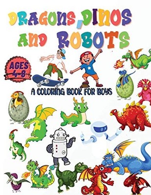 Dragons ,Dinos And Robots: A Coloring Book For Boys Ages 2-4; 4-8 Nice And Big I