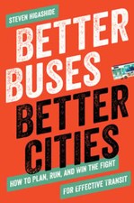 Better Buses, Better Cities: How to Plan, Run, and Win the Fight for Effective