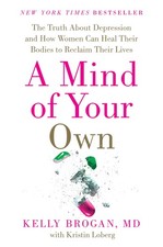 A Mind of Your Own: The Truth About Depression and How Women Can Heal Their ...