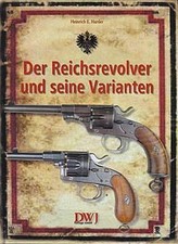 Der Reichsrevolver und seine Varianten Heinrich E Harder