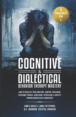 Cognitive & Dialectical Behavior Therapy Mastery: (4 Books in 1) How to Regulate