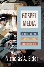 Gospel Media: Reading, Writing, and Circulating Jesus Traditions by Elder: New