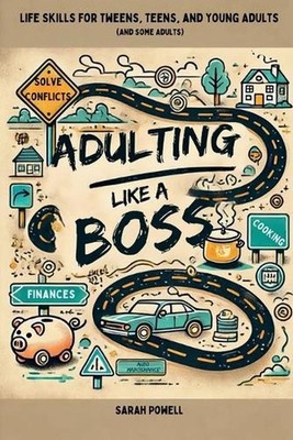 Adulting Like a Boss: Life Skills for Tweens, Teens, and Young Adults (and Some 