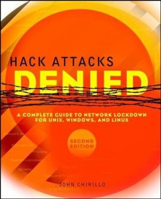Hack Attacks Denied : A Complete Guide to Network Lockdown for UN