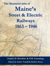 ILLUSTRATED ATLAS OF MAINE'S STREET & ELECTRIC RAILWAYS By Charles D. Heseltine