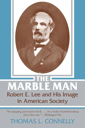 The Marble Man: Robert E. Lee and His Image in American Society - Connelly, ...
