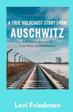 A True Holocaust Story from Auschwit..., Friedman, Levi