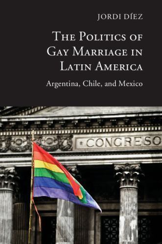 The Politics of Gay Marriage in Latin America Argentina, Chile, and Mexico Díez - Foto 1 di 1