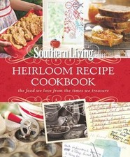 Southern Living Heirloom Recipe Cookbook: The Food We Love From The Times We Tre