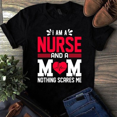 I Am a Nurse and a Mom Nothing Scares Me Nurse Gift Tshirt
