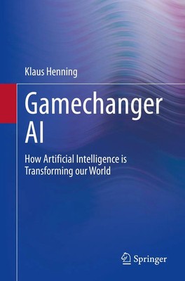 Gamechanger AI How Artificial Intelligence is Transforming our World Henning xii